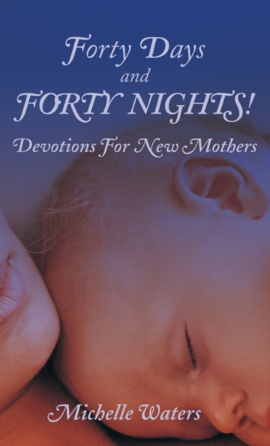 Forty Days and Forty Nights! : Devotions for New Mothers, Hardback Book