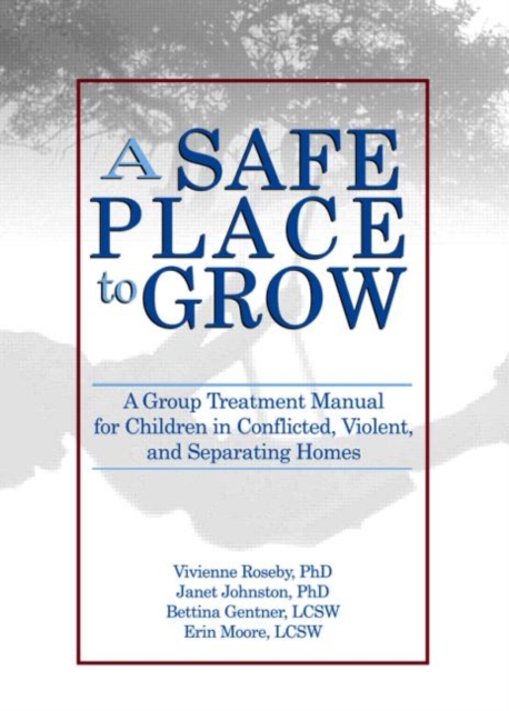 A Safe Place to Grow : A Group Treatment Manual for Children in Conflicted, Violent, and Separating Homes, Hardback Book