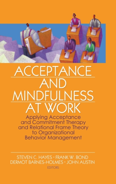 Acceptance and Mindfulness at Work : Applying Acceptance and Commitment Therapy and Relational Frame Theory to Organizational Behavior Management, Hardback Book
