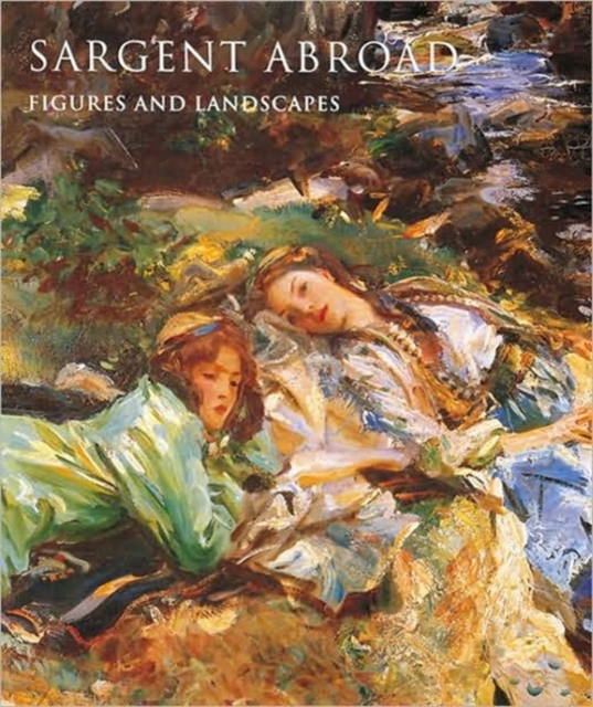 Sargent Abroad: Figures and Landscapes, Hardback Book