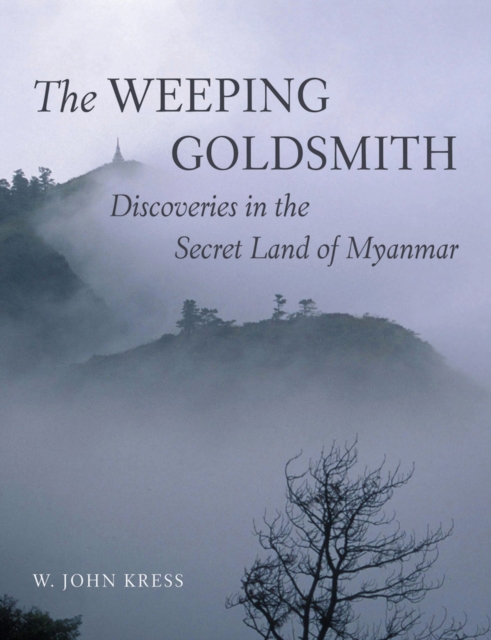 The Weeping Goldsmith : Discoveries in the Secret Land of Myanmar, Hardback Book