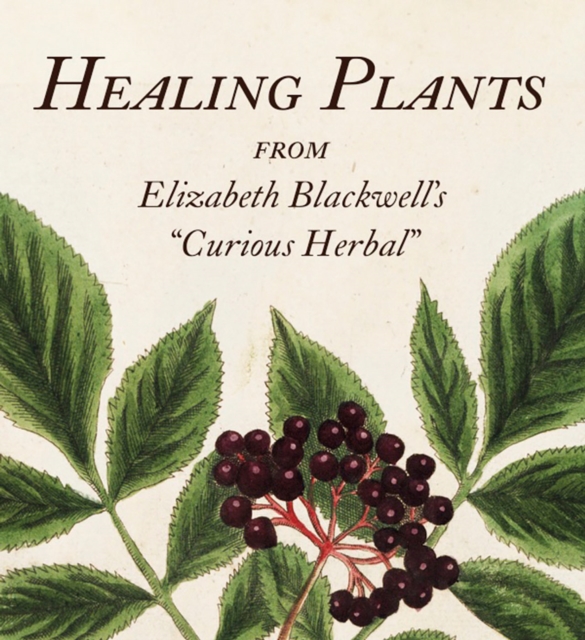 Healing Plants : From Elizabeth Blackwell's "Curious Herbal", Hardback Book