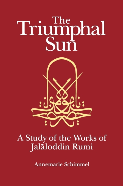 The Triumphal Sun : A Study of the Works of Jalaloddin Rumi, Paperback / softback Book