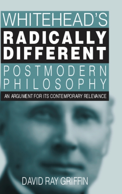 Whitehead's Radically Different Postmodern Philosophy : An Argument for Its Contemporary Relevance, Hardback Book