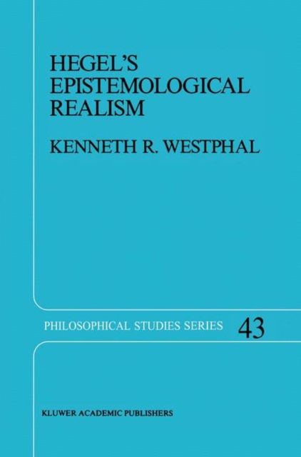 Hegel's Epistemological Realism : A Study of the Aim and Method of Hegel's Phenomenology of Spirit, Hardback Book
