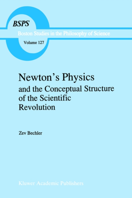 Newton's Physics and the Conceptual Structure of the Scientific Revolution, Hardback Book