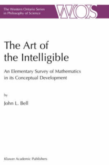 The Art of the Intelligible : An Elementary Survey of Mathematics in its Conceptual Development, Hardback Book