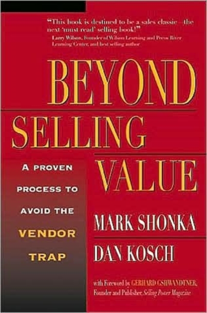 Beyond Selling Value : A Proven Process to Avoid the Vendor Trap and Become Indispensable to Your Customers, Paperback / softback Book