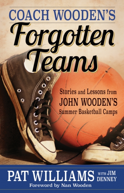 Coach Wooden's Forgotten Teams : Stories and Lessons from John Wooden's Summer Basketball Camps, Hardback Book