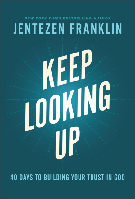 Keep Looking Up – 40 Days to Building Your Trust in God, Hardback Book