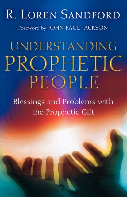 Understanding Prophetic People - Blessings and Problems with the Prophetic Gift, Paperback / softback Book