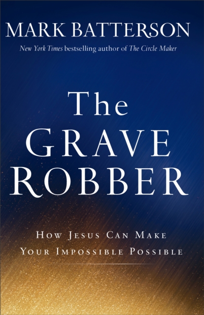 The Grave Robber - How Jesus Can Make Your Impossible Possible, Paperback / softback Book