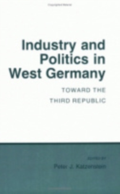 Industry and Politics in West Germany : Toward the Third Republic, Hardback Book