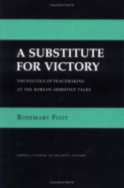 A Substitute for Victory : The Politics of Peacemaking at the Korean Armistice Talks, Hardback Book