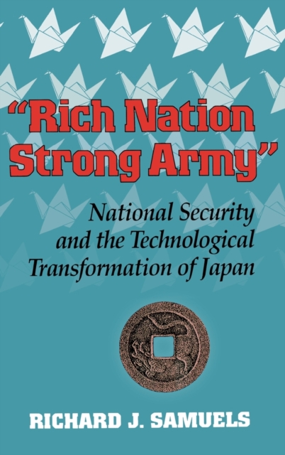"Rich Nation, Strong Army" : National Security and the Technological Transformation of Japan, Hardback Book