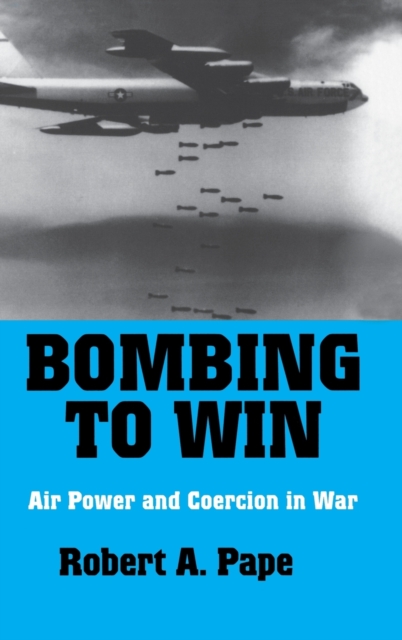 Bombing to Win : Air Power and Coercion in War, Hardback Book