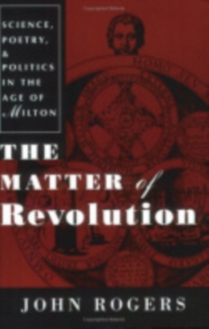 The Matter of Revolution : Science, Poetry, and Politics in the Age of Milton, Hardback Book
