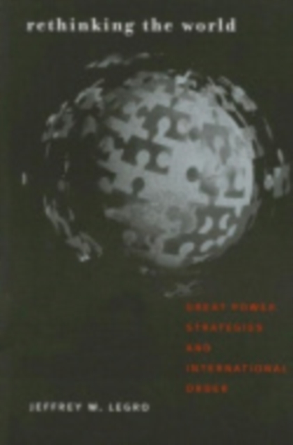Rethinking the World : Great Power Strategies and International Order, Hardback Book