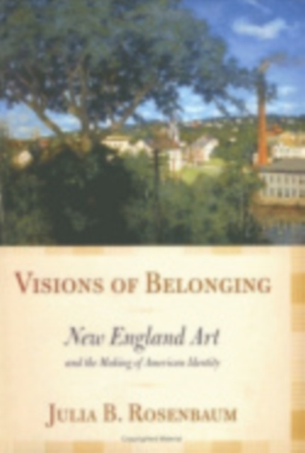 Visions of Belonging : New England Art and the Making of American Identity, Hardback Book