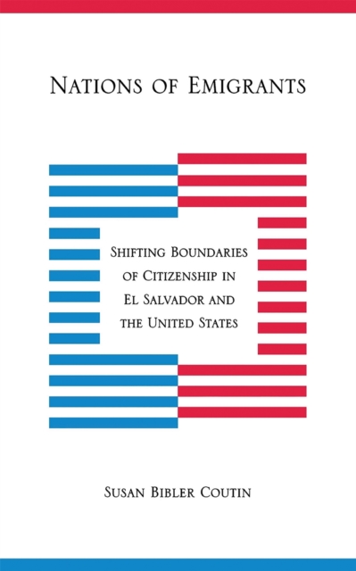 Nations of Emigrants : Shifting Boundaries of Citizenship in El Salvador and the United States, Hardback Book