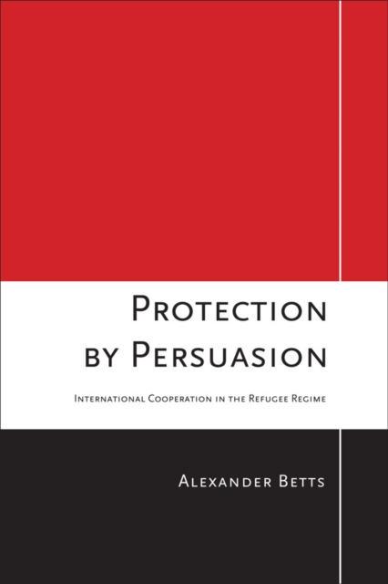 Protection by Persuasion : International Cooperation in the Refugee Regime, Hardback Book