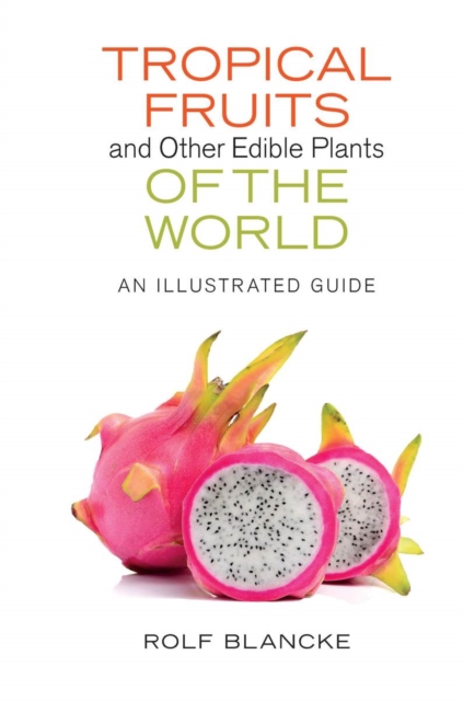 Tropical Fruits and Other Edible Plants of the World : An Illustrated Guide, Hardback Book