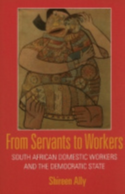 From Servants to Workers : South African Domestic Workers and the Democratic State, Electronic book text Book