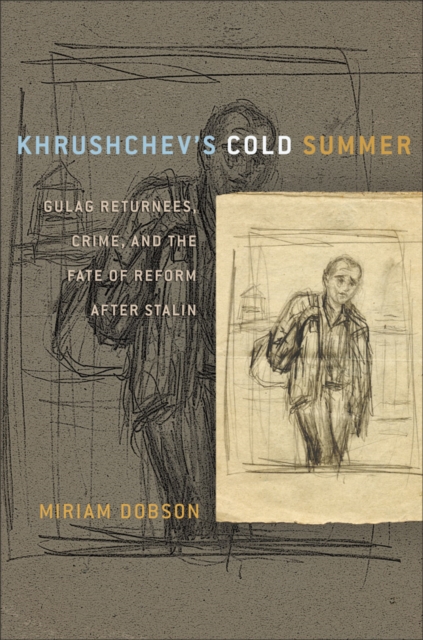 Khrushchev's Cold Summer : Gulag Returnees, Crime, and the Fate of Reform after Stalin, EPUB eBook