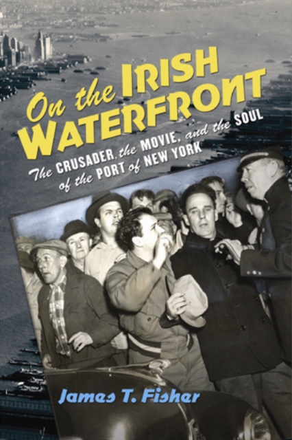 On the Irish Waterfront : The Crusader, the Movie, and the Soul of the Port of New York, PDF eBook