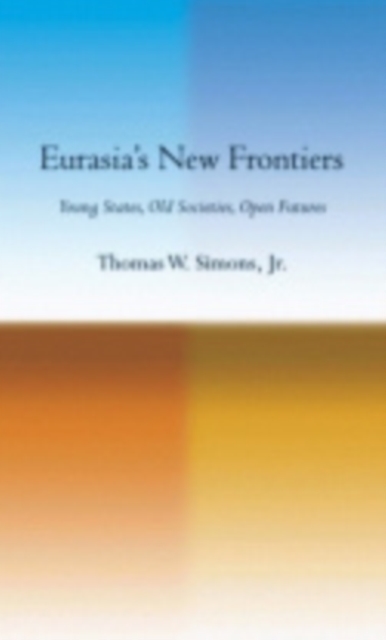Eurasia's New Frontiers : Young States, Old Societies, Open Futures, Electronic book text Book