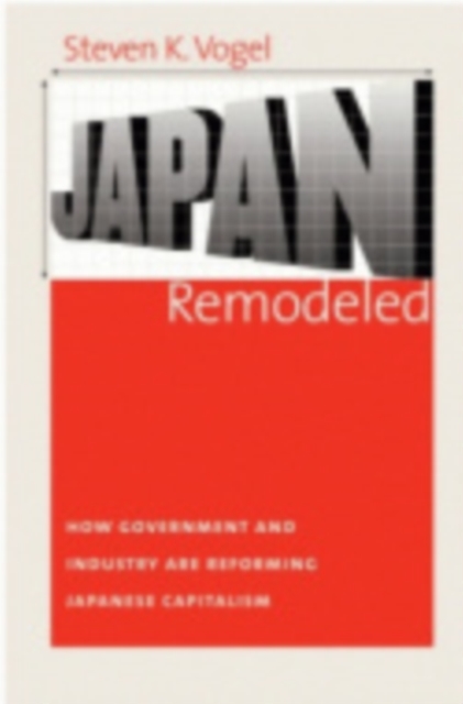 Japan Remodeled : How Government and Industry Are Reforming Japanese Capitalism, Paperback / softback Book
