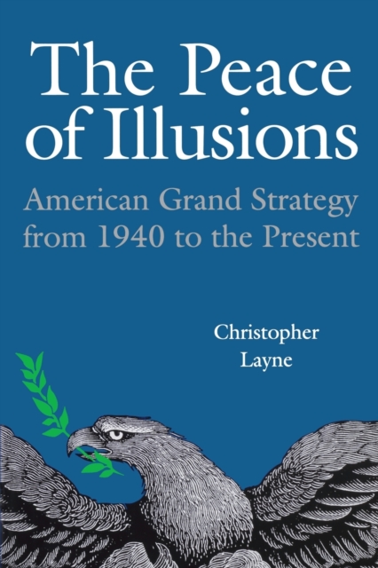 The Peace of Illusions : American Grand Strategy from 1940 to the Present, Paperback / softback Book