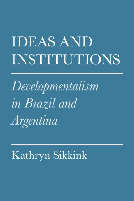 Ideas and Institutions : Developmentalism in Brazil and Argentina, Paperback / softback Book