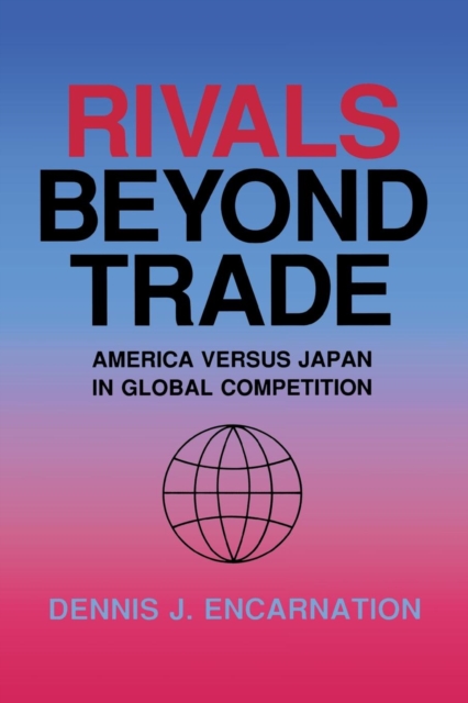Rivals beyond Trade : America versus Japan in Global Competition, Paperback / softback Book