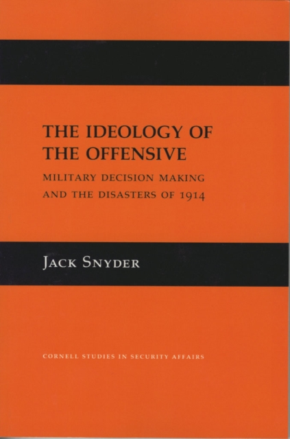 The Ideology of the Offensive : Military Decision Making and the Disasters of 1914, Paperback / softback Book