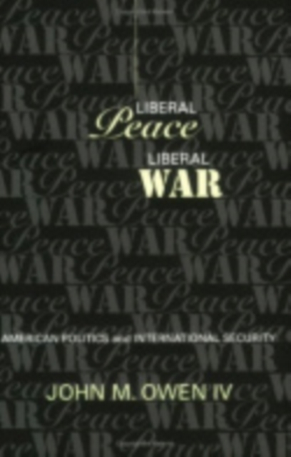 Liberal Peace, Liberal War : American Politics and International Security, Paperback / softback Book