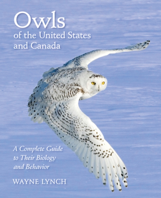 Owls of the United States and Canada : A Complete Guide to Their Biology and Behavior, Hardback Book
