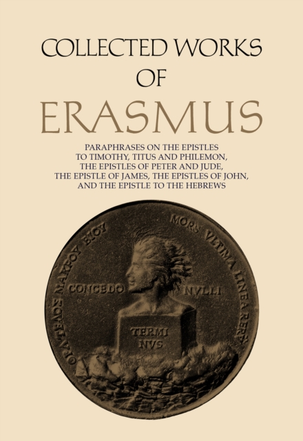 Collected Works of Erasmus : Paraphrases on the Epistles to Timothy, Titus and Philemon, the Epistles of Peter and Jude, the Epistle of James, the Epistles of John, and the Epistle to the Hebrews, Hardback Book