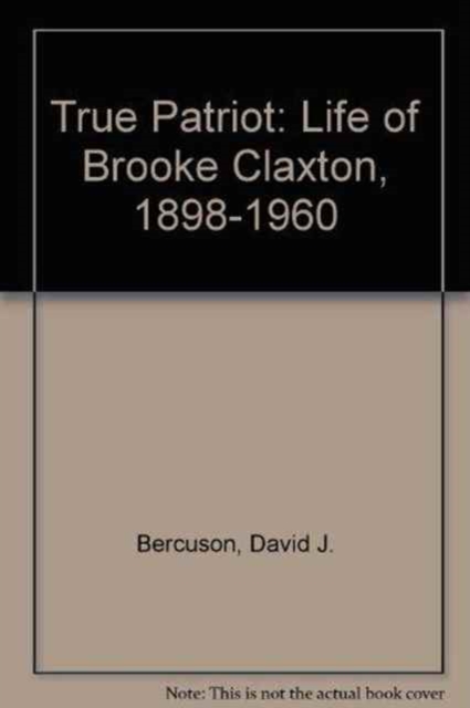 True Patriot : Life of Brooke Claxton, 1898-1960, Hardback Book