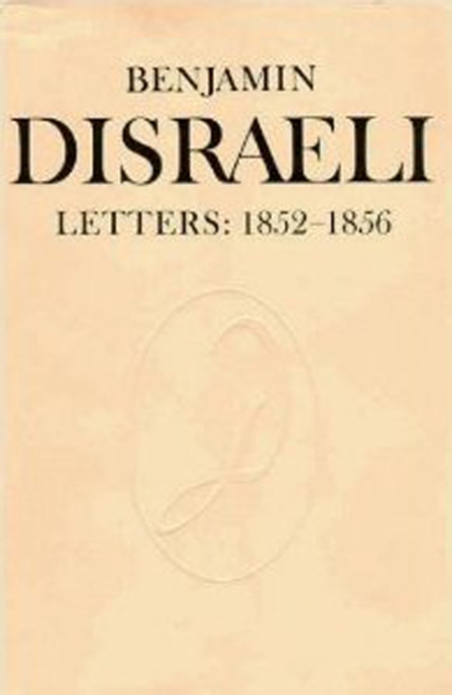 Benjamin Disraeli Letters : 1852-1856, Volume VI, Hardback Book