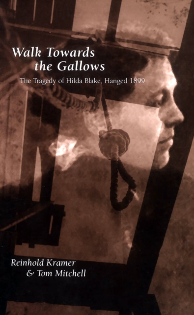 Walk Towards the Gallows : The Tragedy of Hilda Blake, Hanged 1899, Paperback / softback Book