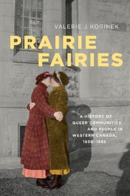Prairie Fairies : A History of Queer Communities and People in Western Canada, 1930-1985, Hardback Book