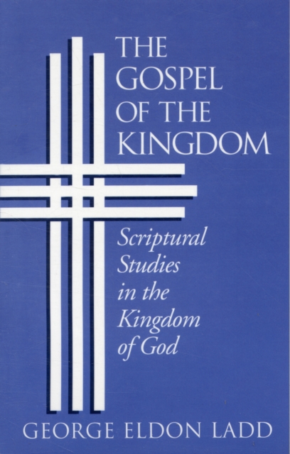 The Gospel of the Kingdom : Scriptural Studies in the Kingdom of God, Paperback / softback Book