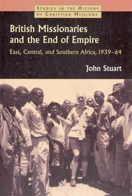 British Missionaries and the End of Empire : East, Central, and Southern Africa, 1939-64, Paperback / softback Book