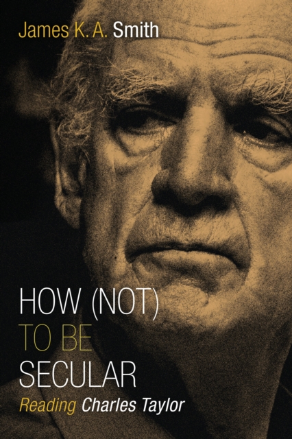 How Not to be Secular : Reading Charles Taylor, Paperback / softback Book
