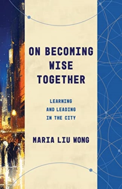 On Becoming Wise Together : Learning and Leading in the City, Paperback / softback Book