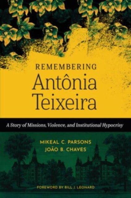Remembering Ant?nia Teixeira : A Story of Missions, Violence, and Institutional Hypocrisy, Hardback Book