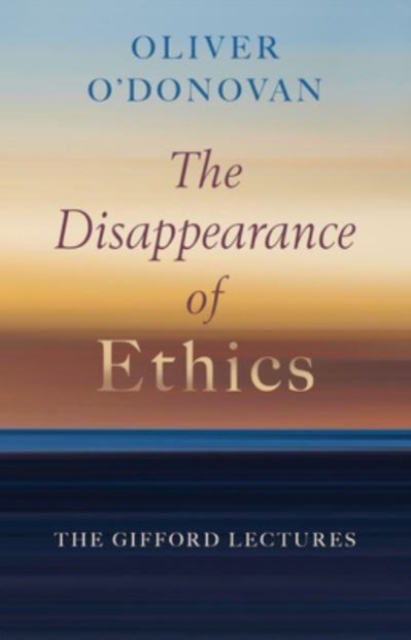 The Disappearance of Ethics : The Gifford Lectures, Hardback Book
