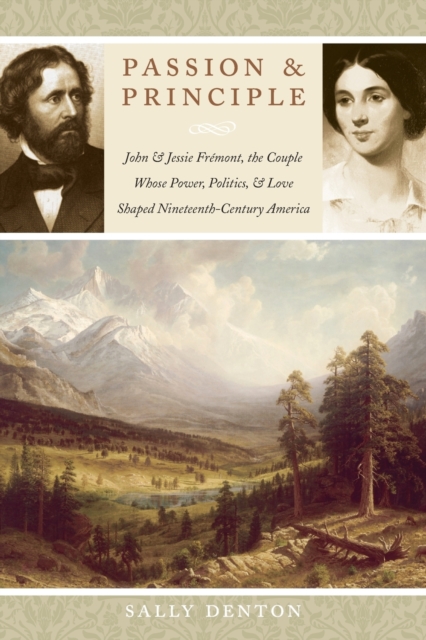 Passion and Principle : John and Jessie Fremont, the Couple Whose Power, Politics, and Love Shaped Nineteenth-Century America, Paperback / softback Book