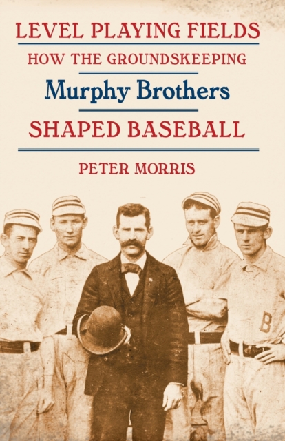 Level Playing Fields : How the Groundskeeping Murphy Brothers Shaped Baseball, Paperback / softback Book